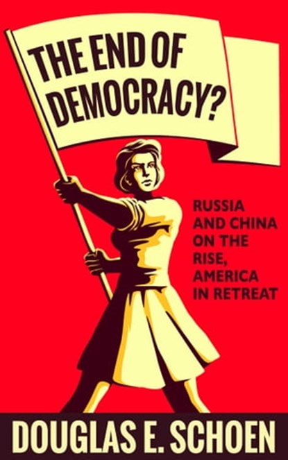 The End of Democracy?, Douglas E. Schoen - Ebook - 9781682451519