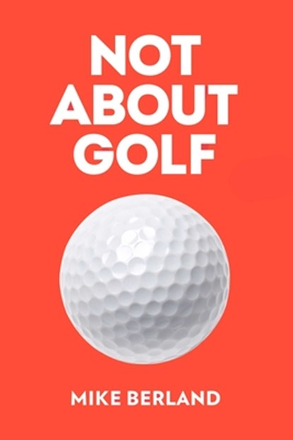Not About Golf, Mike Berland - Gebonden - 9781682452349