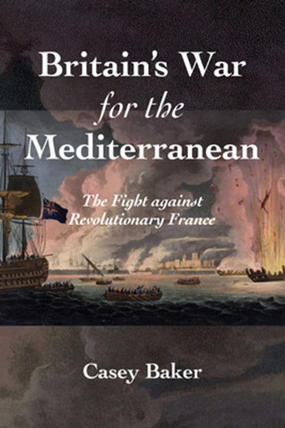 Britain's War for the Mediterranean, William Casey Baker - Gebonden - 9781682479254