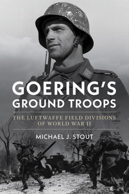 Goering's Ground Troops, Michael J. Stout - Gebonden - 9781682479773