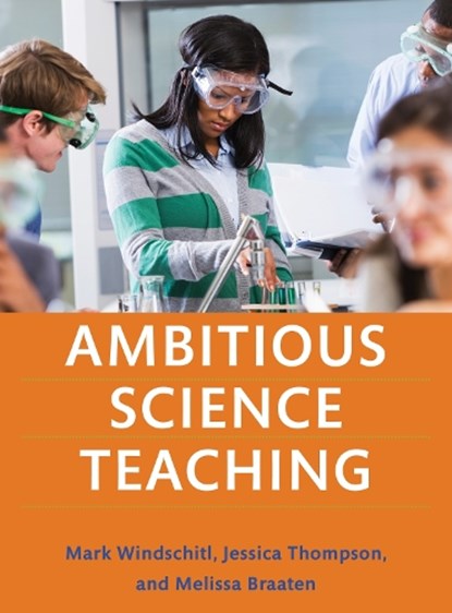 Ambitious Science Teaching, Mark Windschitl ; Jessica Thompson ; Melissa Braaten - Paperback - 9781682531624