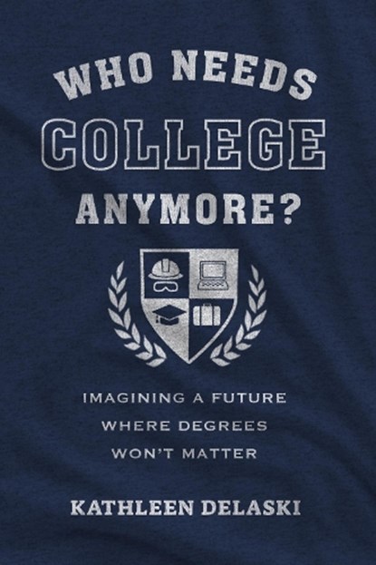 Who Needs College Anymore?, Kathleen deLaski - Paperback - 9781682539521