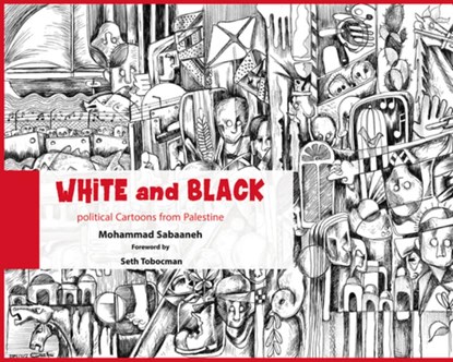 White and Black: Political Cartoons from Palestine, Mohammad Sabaaneh - Gebonden - 9781682570678