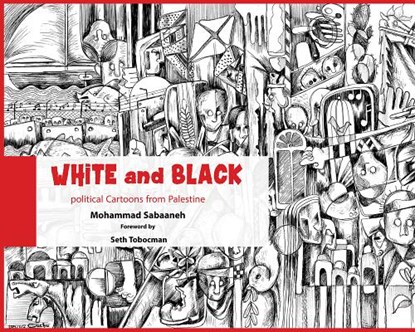 White and Black: Political Cartoons from Palestine, Mohammad Sabaaneh - Paperback - 9781682570678