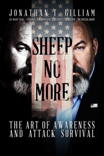Sheep No More: The Art of Awareness and Attack Survival, Jonathan T. Gilliam - Paperback - 9781682616048