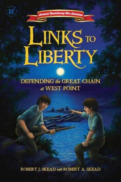 Links to Liberty: Defending the Great Chain at West Point, Robert J. Skead - Paperback - 9781682619940