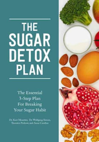 The Sugar Detox Plan - The Essential 3-Step Plan for Breaking Your Sugar Habit, Kurt Mosetter ; Thorsten Probost ; Wolfgang Simon ; Anna Cavelius - Paperback - 9781682680025