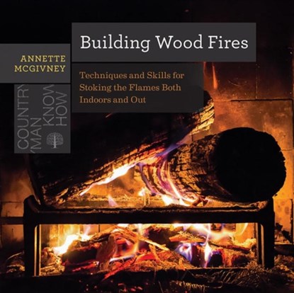 Building Wood Fires, Annette McGivney - Paperback - 9781682680681