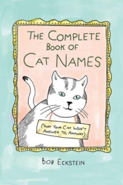 THE COMPLETE BOOK OF CAT NAMES THAT YO, Bob Eckstein - Gebonden - 9781682687031