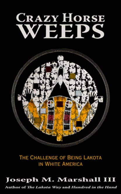 Crazy Horse Weeps: The Challenge of Being Lakota in White America, Joseph M. Marshall III - Paperback - 9781682750254