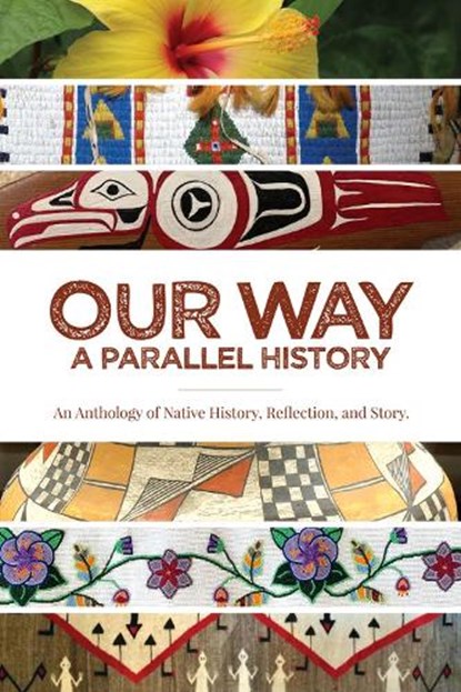 Our Way: --A Parallel History: An Anthology of Native History, Reflection, and Story, Julie Cajune - Paperback - 9781682753323