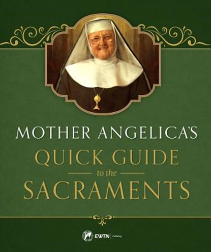 Mother Angelica's Quick Guide to the Sacraments: To the Sacraments, Mother Angelica - Gebonden - 9781682780060