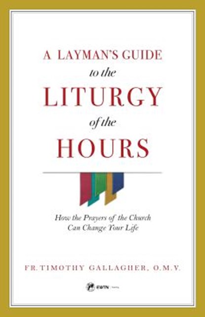 A Layman's Guide to the Liturgy of the Hours: How the Prayers of the Church Can Change Your Life, Fr Timothy Gallagher - Paperback - 9781682780756