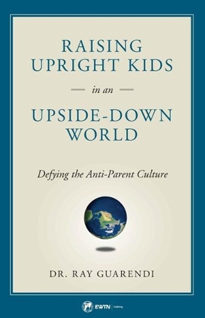 Raising Upright Kids: In an Upside-Down World, Ray Guarendi - Paperback - 9781682781050