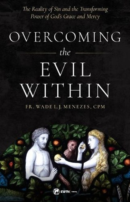 Overcoming the Evil Within: The Reality of Sin and the Transforming Power of God's Grace and Mercy, MENEZES,  Wade - Paperback - 9781682781111