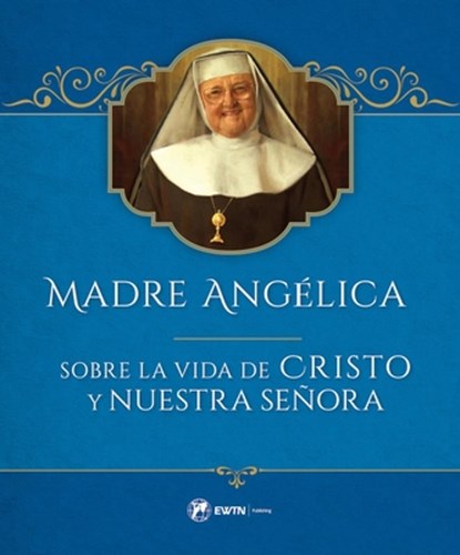 Madre Angelica Sobre La Vida de Cristo Y Nuestra Senora, Mother Angelica - Gebonden - 9781682781517