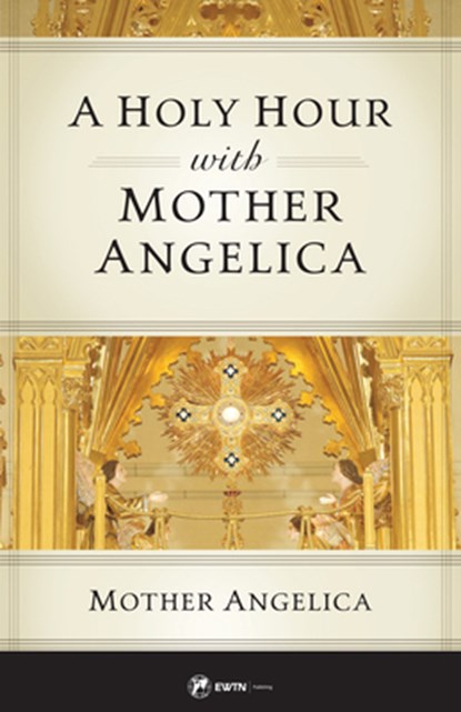 A Holy Hour with Mother Angelica, Mother Angelica - Paperback - 9781682781906