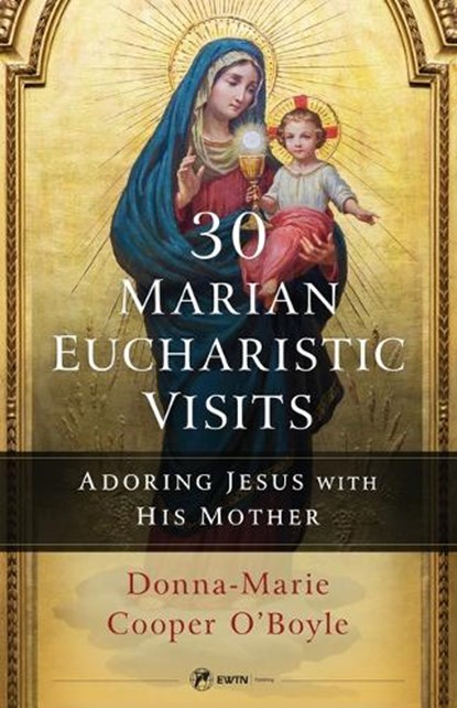 30 Marian Eucharistic Visits: Adoring Jesus with His Mother, Donna-Marie Cooper O'Boyle - Paperback - 9781682782811