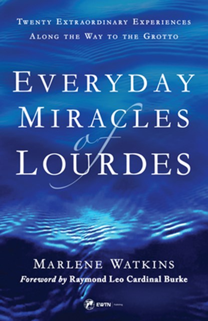 Everyday Miracles of Lourdes 2nd Edition: Twenty Extraordinary Experiences Along the Way to the Grotto, Marlene Watkins - Paperback - 9781682783757