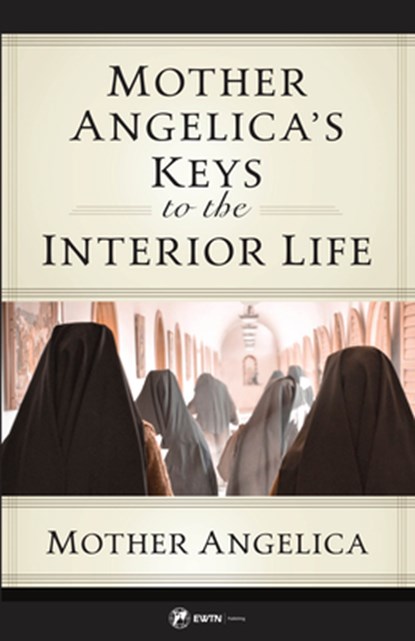Mother Angelica's Keys to the Interior Life, Mother Angelica - Paperback - 9781682783931