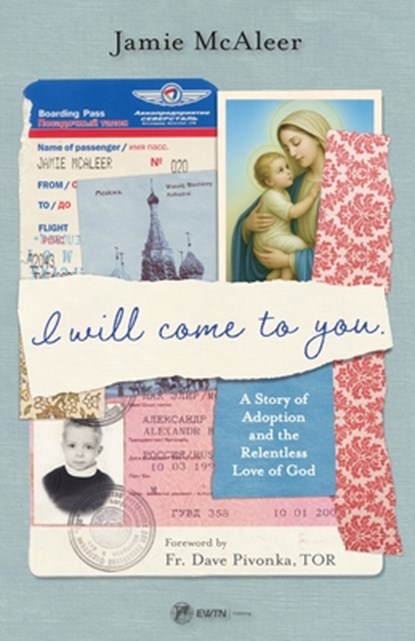 I Will Come to You: A Story of Adoption and the Relentless Love of God, Jamie McAleer - Paperback - 9781682784419
