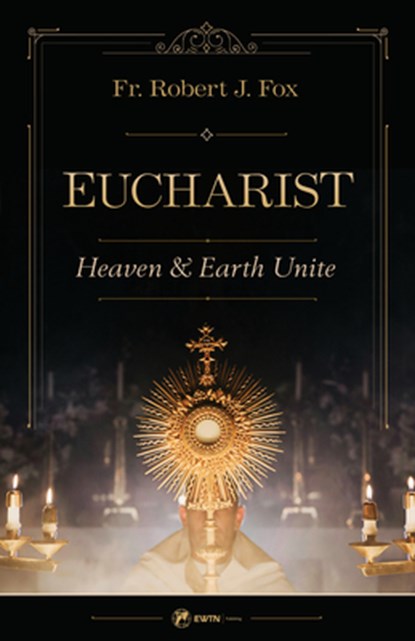 The Eucharist: Heaven & Earth Unite, Robert J. Fox - Paperback - 9781682784433