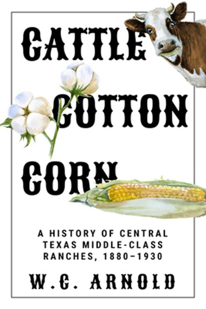 Cattle, Cotton, Corn, W. C. Arnold - Gebonden - 9781682831281