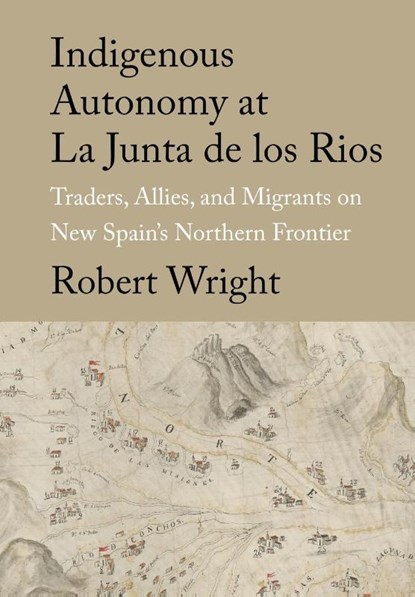 Indigenous Autonomy at La Junta de los Rios, Robert Wright - Gebonden - 9781682831915