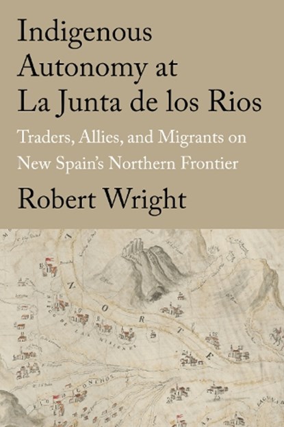 Indigenous Autonomy at La Junta de los Rios, Robert Wright - Gebonden - 9781682831915