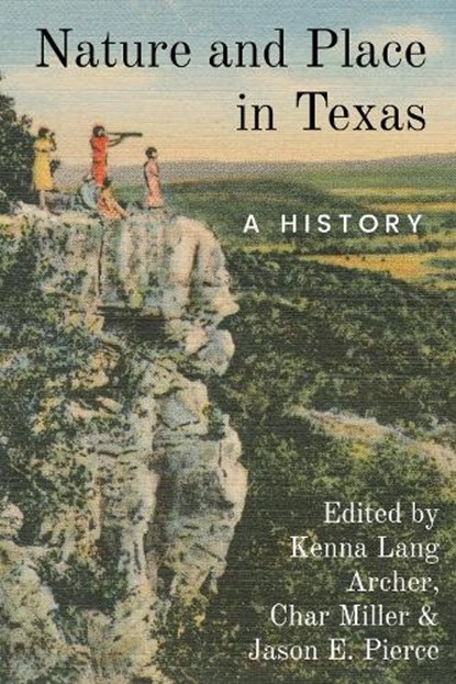 Nature and Place in Texas, Char Miller ; Kenna Lang Archer ; Jason Pierce - Paperback - 9781682832820
