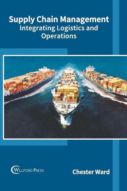 Supply Chain Management: Integrating Logistics and Operations, Chester Ward - Gebonden - 9781682854341