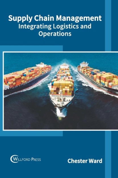 Supply Chain Management: Integrating Logistics and Operations, Chester Ward - Gebonden - 9781682854341
