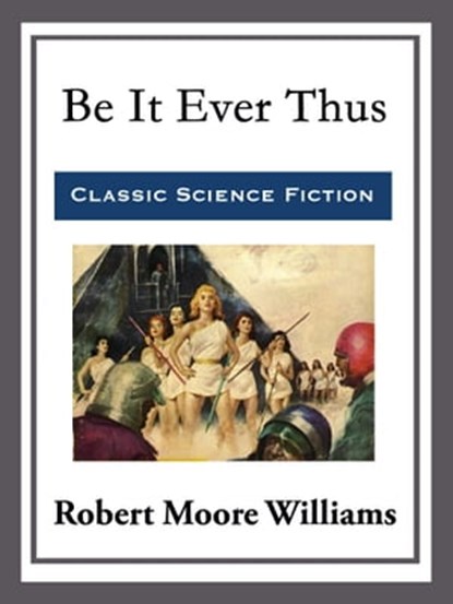 Be It Ever Thus, Robert Moore Williams - Ebook - 9781682994795