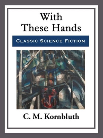 With These Hands, C. M. Kornbluth - Ebook - 9781682997000