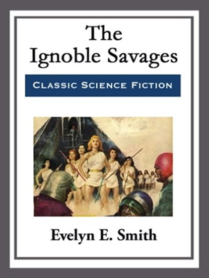 The Ignoble Savages, Evelyn E. Smith - Ebook - 9781682997536