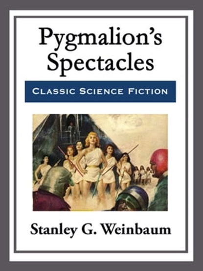 Pygmalion's Spectacles, Stanley G. Weinbaum - Ebook - 9781682999219
