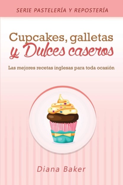 Cupcakes, Galletas y Dulces Caseros, Diana Baker - Paperback - 9781683050933