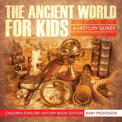 The Ancient World For Kids, Baby Professor - Paperback - 9781683056256