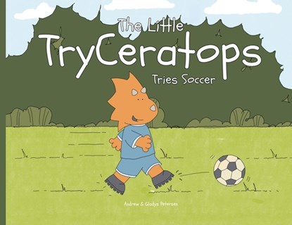 The Little TryCeratops Tries Soccer, Andrew Petersen - Paperback - 9781683151074
