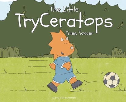 The Little TryCeratops Tries Soccer, Andrew Petersen - Gebonden - 9781683151081