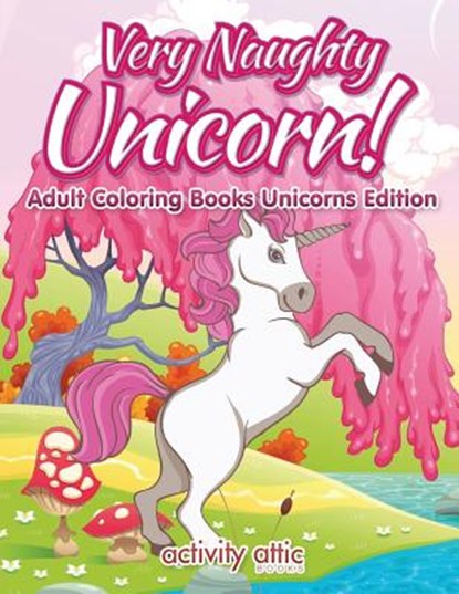 Very Naughty Unicorn! Adult Coloring Books Unicorns Edition, Activity Attic Books - Paperback - 9781683230151