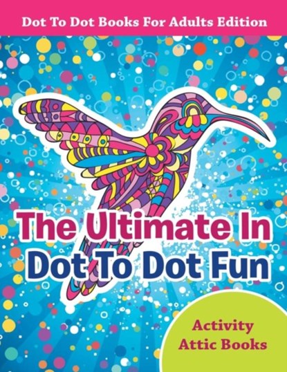 The Ultimate In Dot To Dot Fun - Dot To Dot Books For Adults Edition, Activity Attic Books - Paperback - 9781683230373