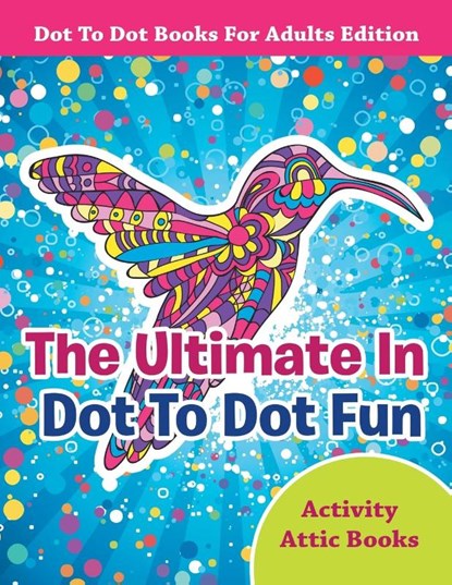 The Ultimate In Dot To Dot Fun - Dot To Dot Books For Adults Edition, Activity Attic Books - Paperback - 9781683230373