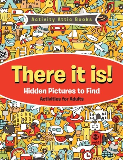 There It Is! Hidden Pictures to Find Activities for Adults, Activity Attic Books - Paperback - 9781683234418
