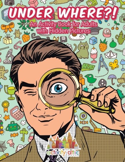 Under Where?! An Activity Book for Adults with Hidden Pictures, Activity Attic Books - Paperback - 9781683234623