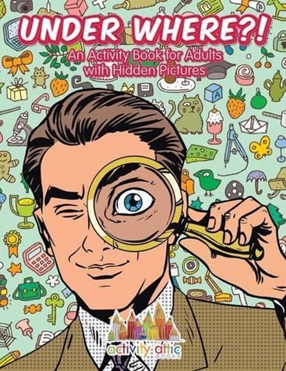 Under Where?! An Activity Book for Adults with Hidden Pictures, Activity Attic Books - Paperback - 9781683234623