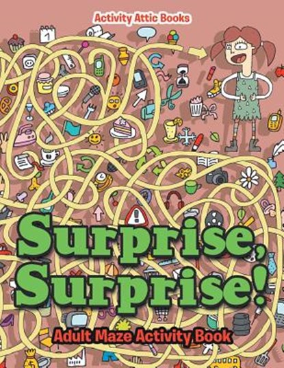 Surprise, Surprise! Adult Maze Activity Book, Activity Attic Books - Paperback - 9781683234753