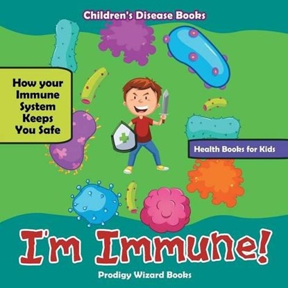 I'm Immune! How Your Immune System Keeps You Safe - Health Books for Kids - Children's Disease Books, Prodigy Wizard - Paperback - 9781683239888