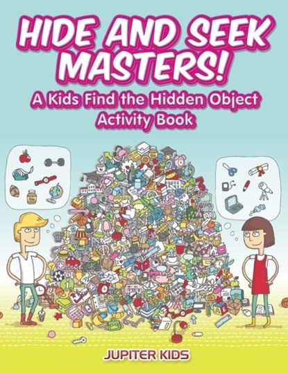 Hide and Seek Masters! A Kids Find the Hidden Object Activity Book, Jupiter Kids - Paperback - 9781683268406