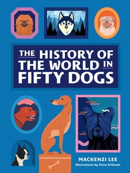The History of the World in Fifty Dogs, Mackenzi Lee - Ebook - 9781683357636